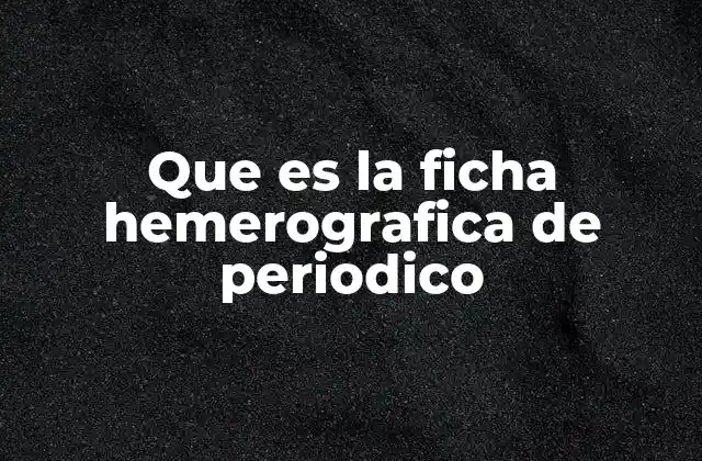 Que es la Ficha Hemerografica de Periodico