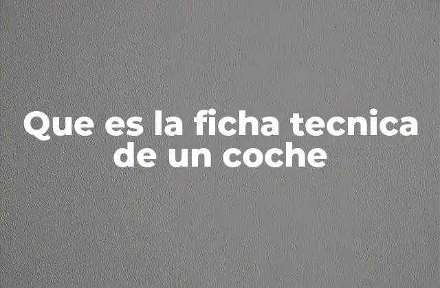 Que es la Ficha Tecnica de un Coche