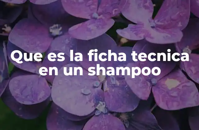 Que es la Ficha Tecnica en un Shampoo