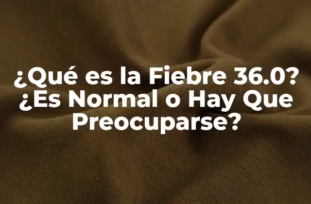 ¿qué es la Fiebre 36.0? ¿es Normal o Hay que Preocuparse? 2 ¿Qué es la Fiebre 36.0 Exactamente?