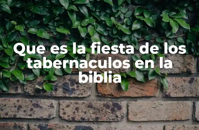 Que es la Fiesta de los Tabernaculos en la Biblia