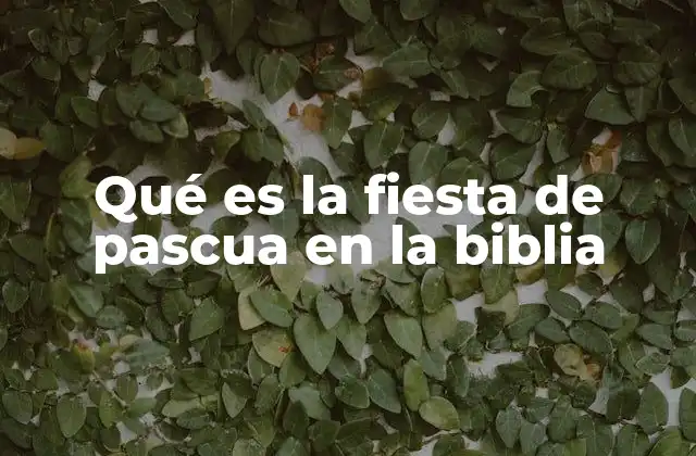 Qué es la Fiesta de Pascua en la Biblia
