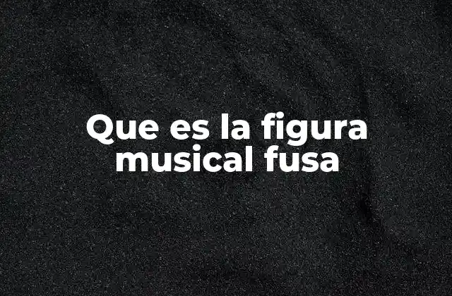 Que es la Figura Musical Fusa