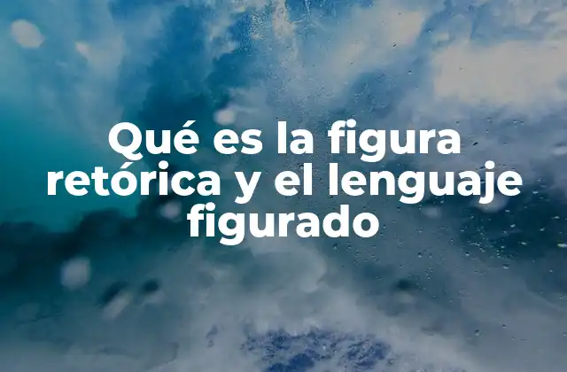 Qué es la Figura Retórica y el Lenguaje Figurado