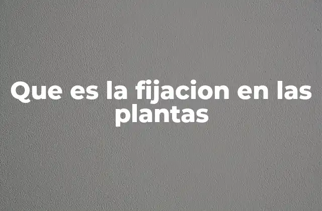 Que es la Fijacion en las Plantas