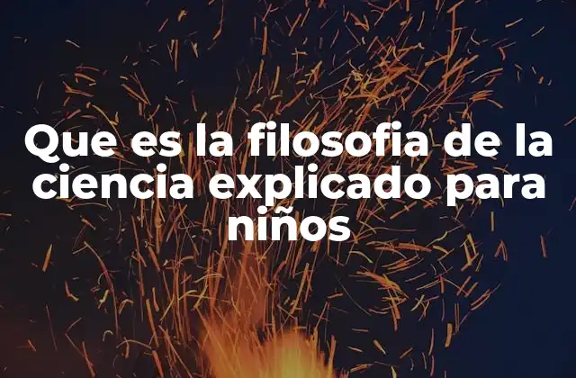 Que es la Filosofia de la Ciencia Explicado para Niños