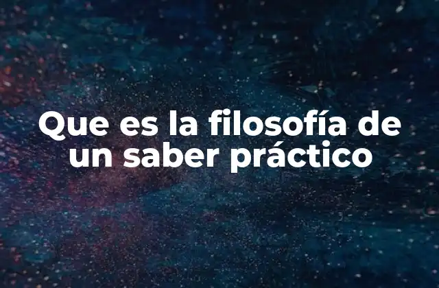 Que es la Filosofía de un Saber Práctico