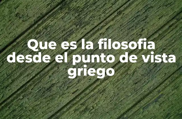 Que es la Filosofia desde el Punto de Vista Griego