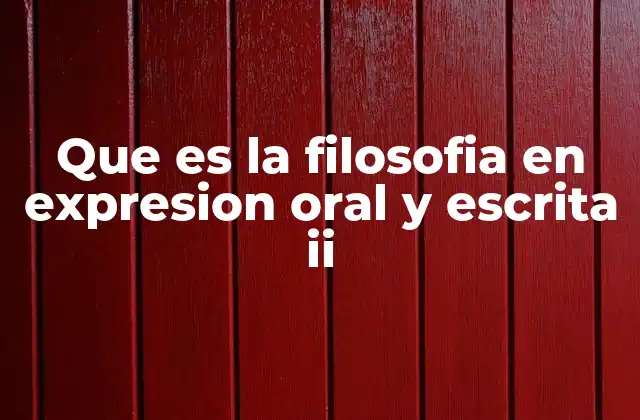 Que es la Filosofia en Expresion Oral y Escrita Ii