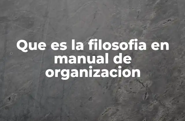 Que es la Filosofia en Manual de Organizacion