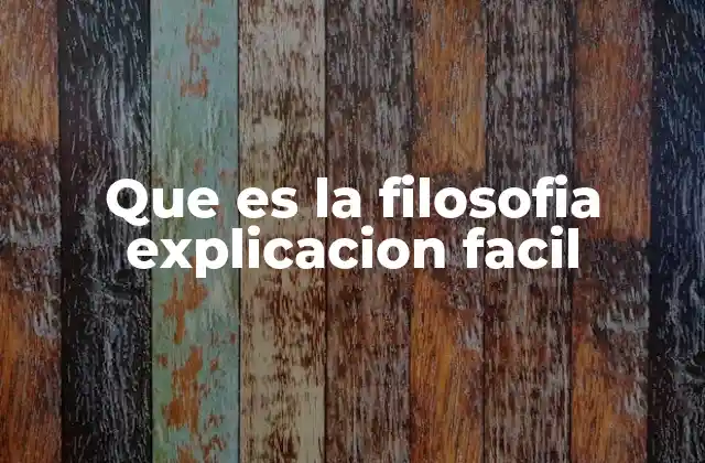 Que es la Filosofia Explicacion Facil
