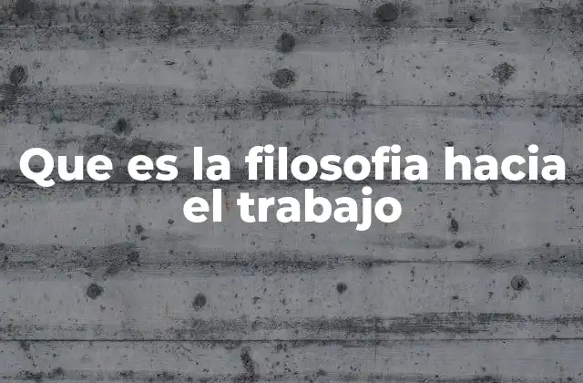 Que es la Filosofia hacia el Trabajo