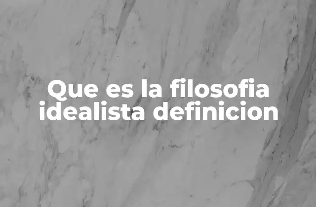 Que es la Filosofia Idealista Definicion