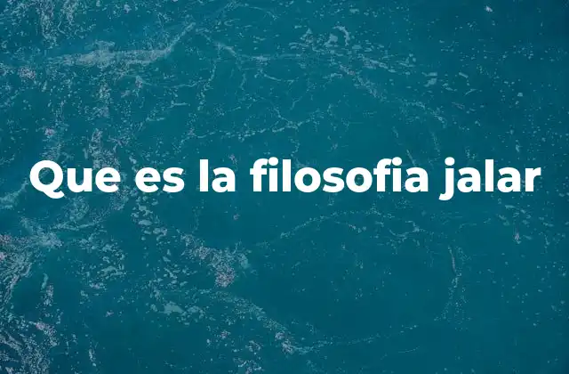 Que es la Filosofia Jalar