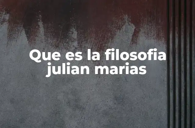 Que es la Filosofia Julian Marias