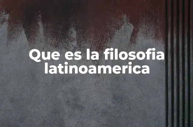 Que es la Filosofia Latinoamerica