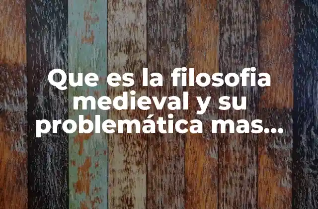 Que es la Filosofia Medieval y Su Problemática mas Relevantes
