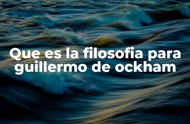 Que es la Filosofia para Guillermo de Ockham