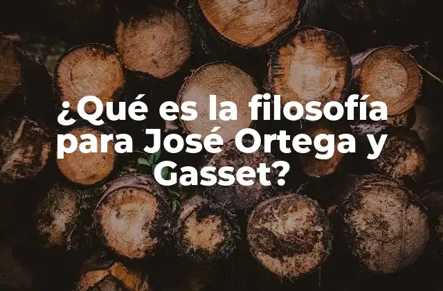 ¿qué es la Filosofía para José Ortega y Gasset?