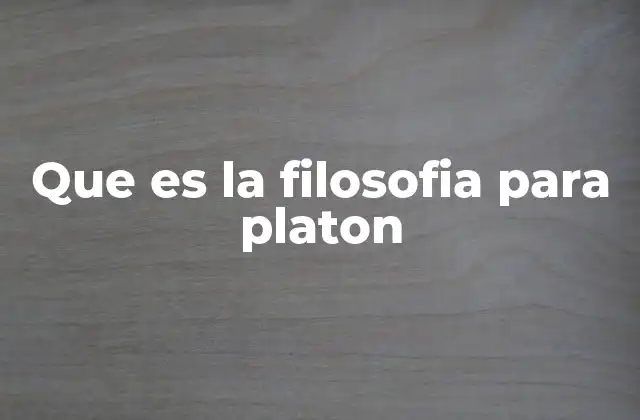Que es la Filosofia para Platon