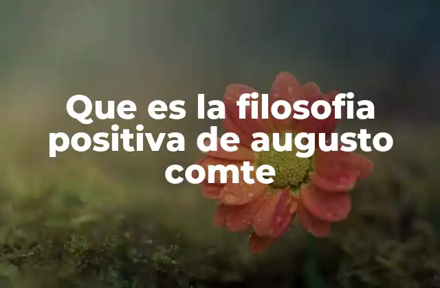 Que es la Filosofia Positiva de Augusto Comte