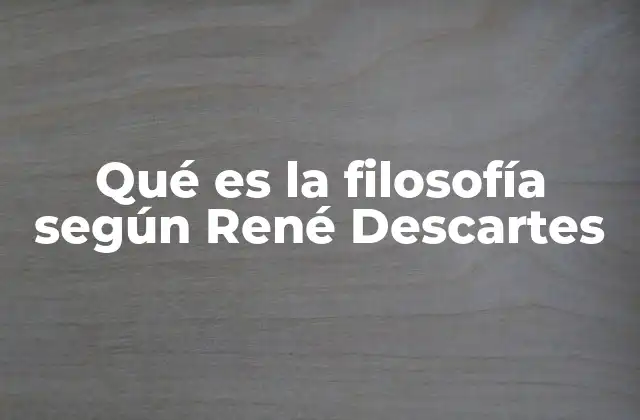 Qué es la Filosofía según René Descartes