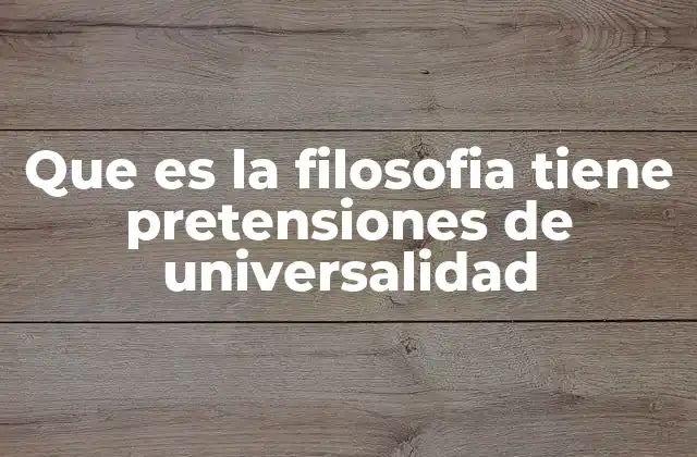 Que es la Filosofia Tiene Pretensiones de Universalidad