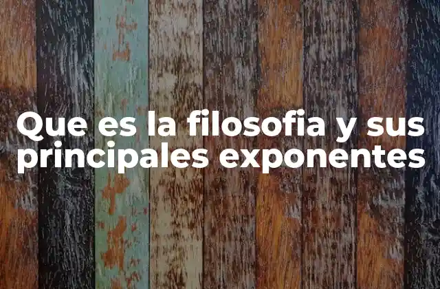 Que es la Filosofia y Sus Principales Exponentes