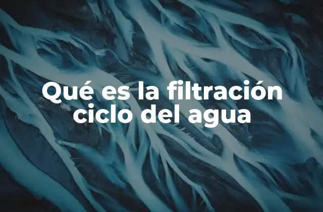 Qué es la Filtración Ciclo Del Agua