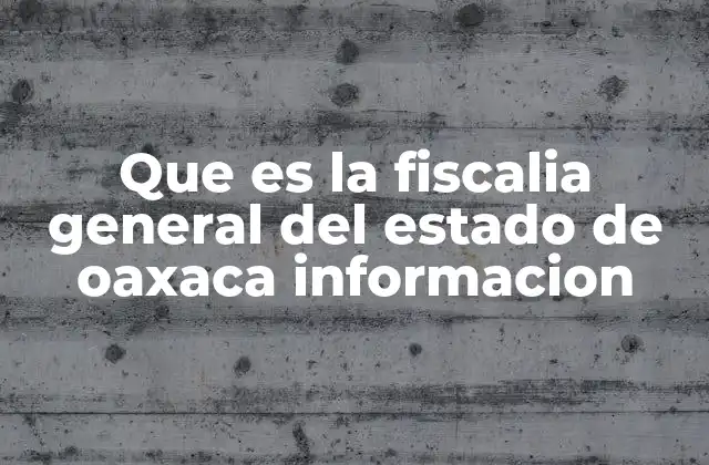 Que es la Fiscalia General Del Estado de Oaxaca Informacion