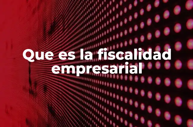 Que es la Fiscalidad Empresarial