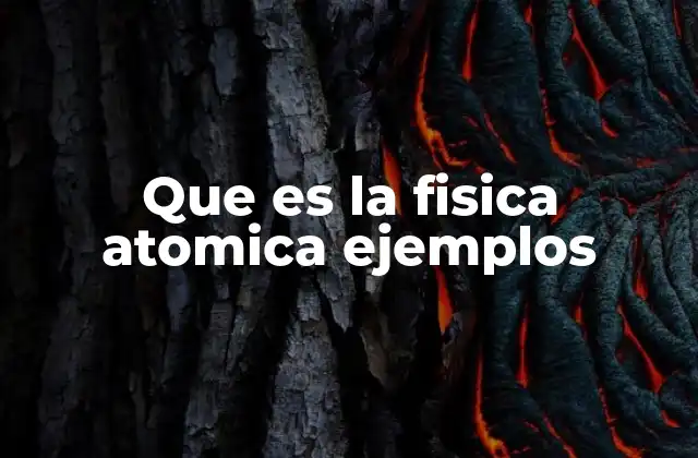 Que es la Fisica Atomica Ejemplos