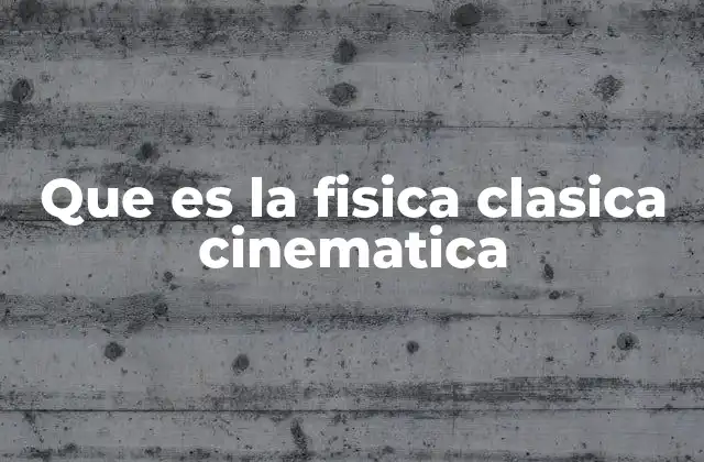 Que es la Fisica Clasica Cinematica