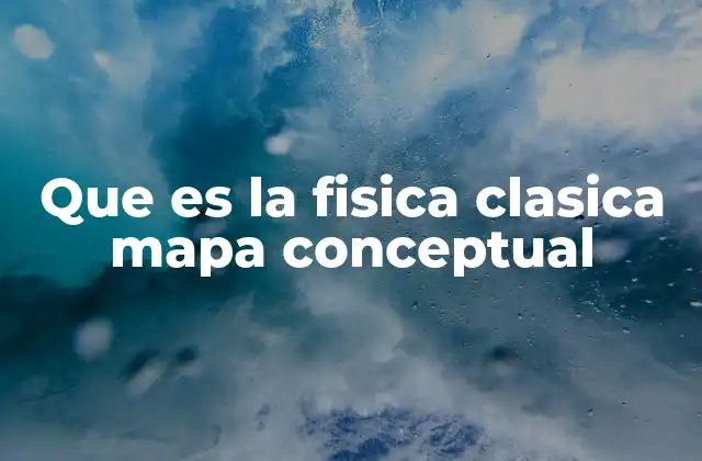 Que es la Fisica Clasica Mapa Conceptual
