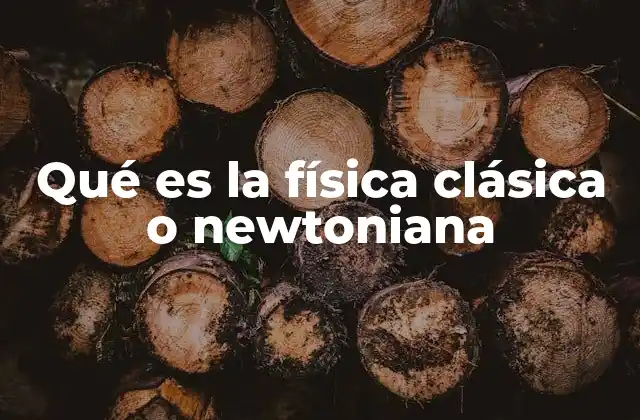 Qué es la Física Clásica o Newtoniana