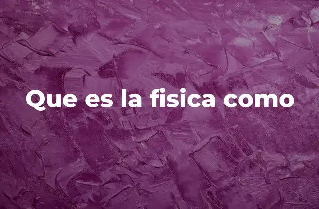 Que es la Fisica como
