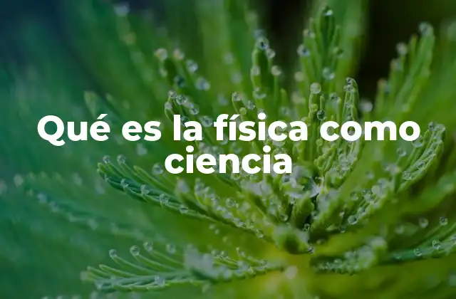 Qué es la Física como Ciencia