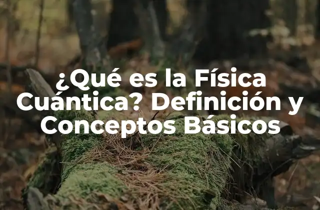 ¿qué es la Física Cuántica? Definición y Conceptos Básicos