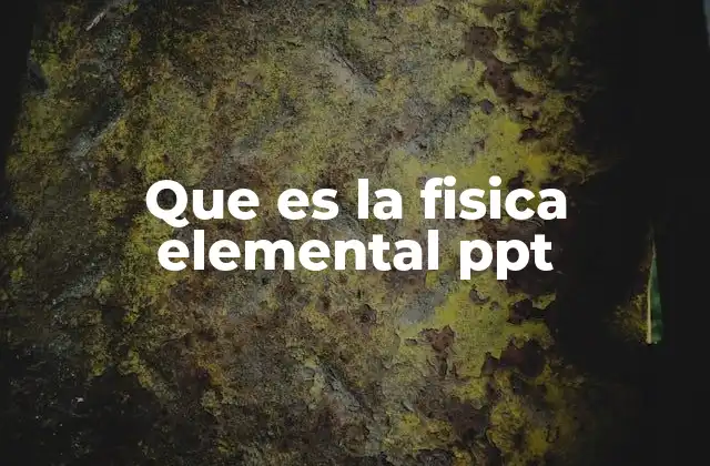 Que es la Fisica Elemental Ppt
