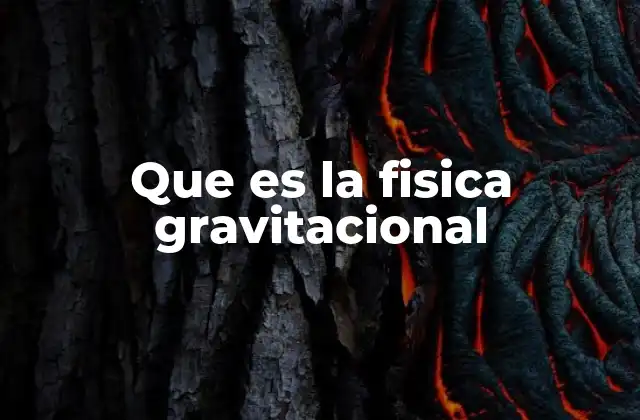 Que es la Fisica Gravitacional