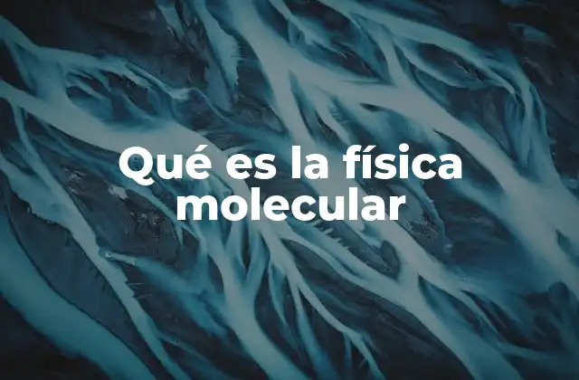 Qué es la Física Molecular