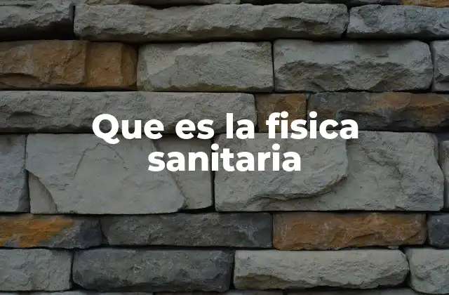 Que es la Fisica Sanitaria