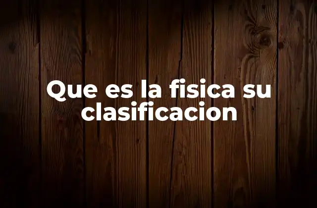 Que es la Fisica Su Clasificacion