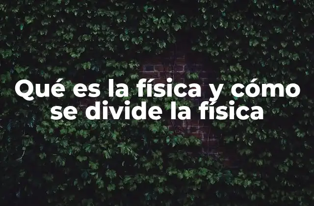 Qué es la Física y Cómo Se Divide la Física