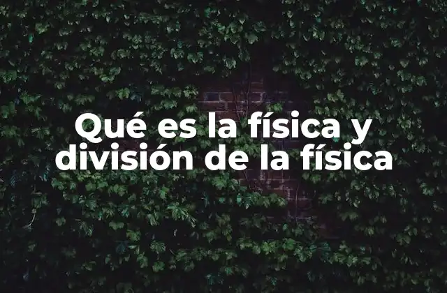 Qué es la Física y División de la Física