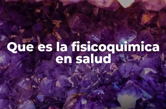 Que es la Fisicoquimica en Salud
