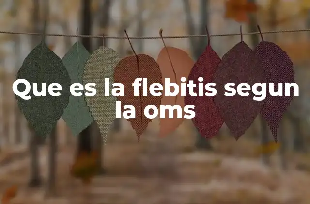 Que es la Flebitis Segun la Oms