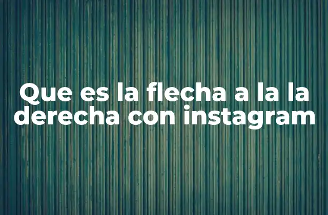 El papel de la flecha a la derecha en la navegación de Instagram
