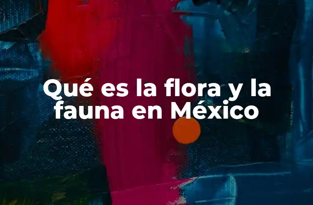 Qué es la Flora y la Fauna en México