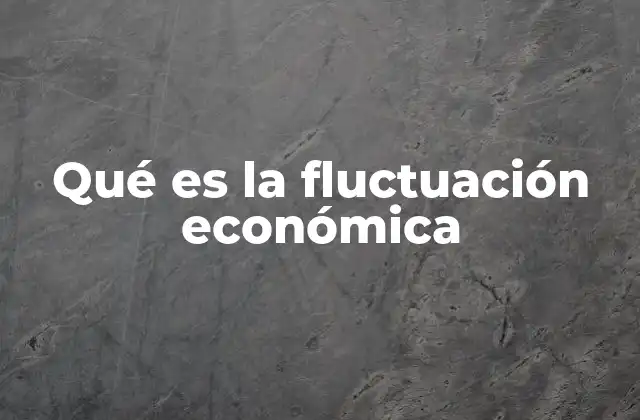 Qué es la Fluctuación Económica
